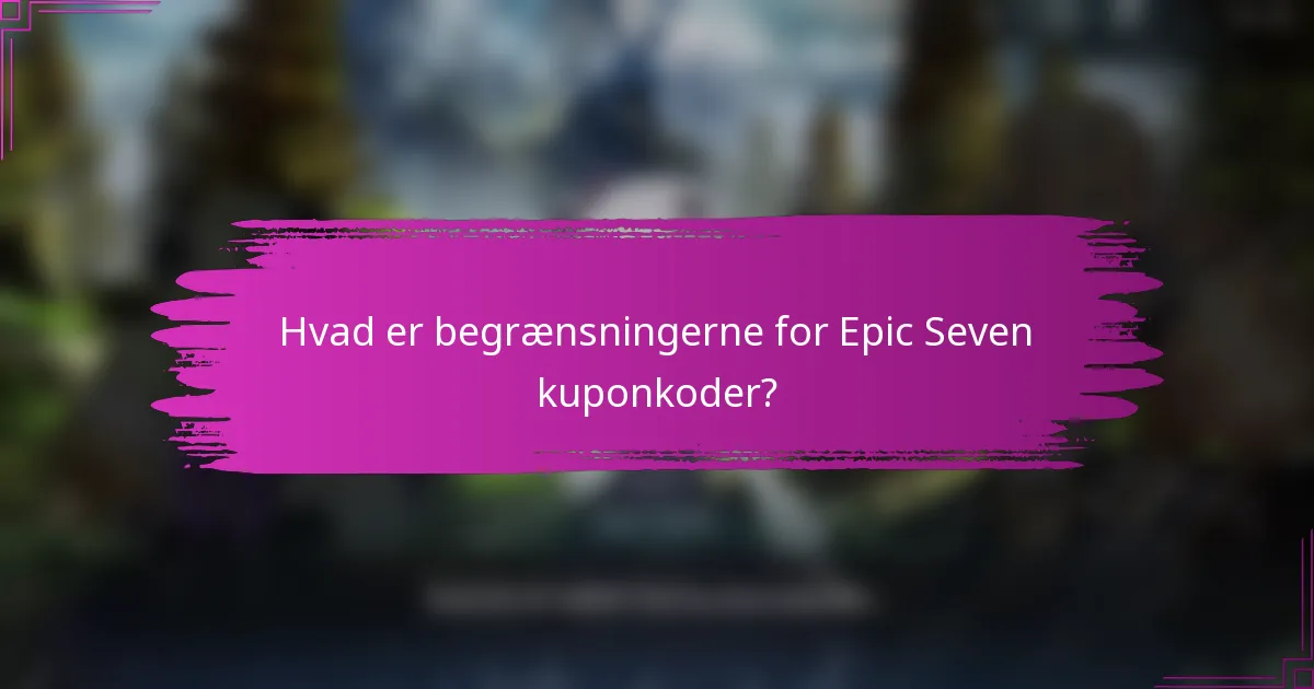 Hvad er begrænsningerne for Epic Seven kuponkoder?