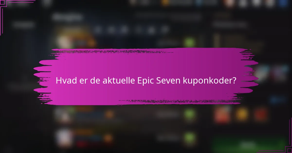 Hvad er de aktuelle Epic Seven kuponkoder?