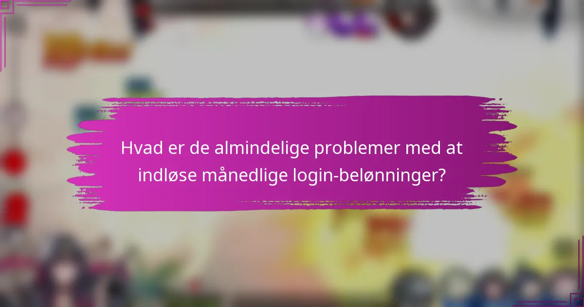 Hvad er de almindelige problemer med at indløse månedlige login-belønninger?