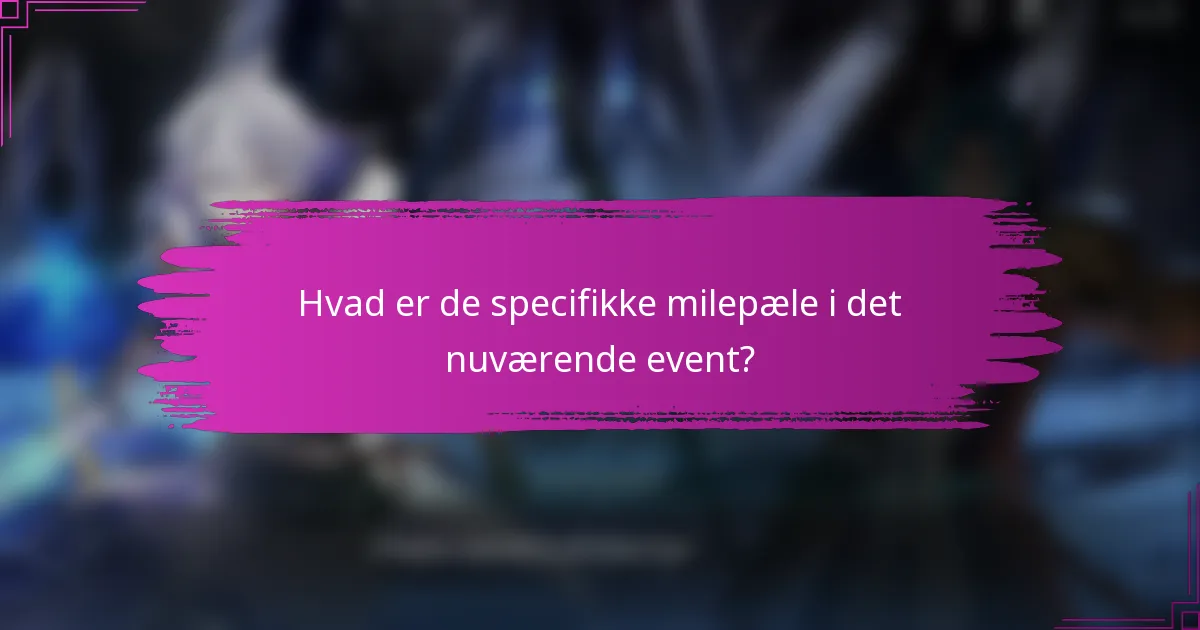 Hvad er de specifikke milepæle i det nuværende event?