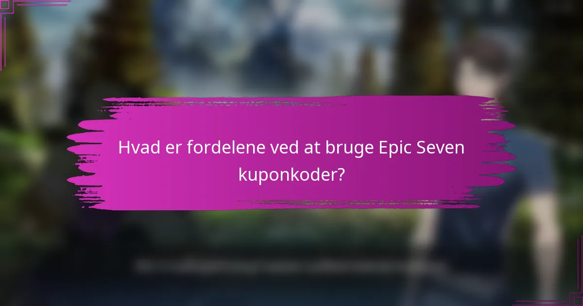 Hvad er fordelene ved at bruge Epic Seven kuponkoder?