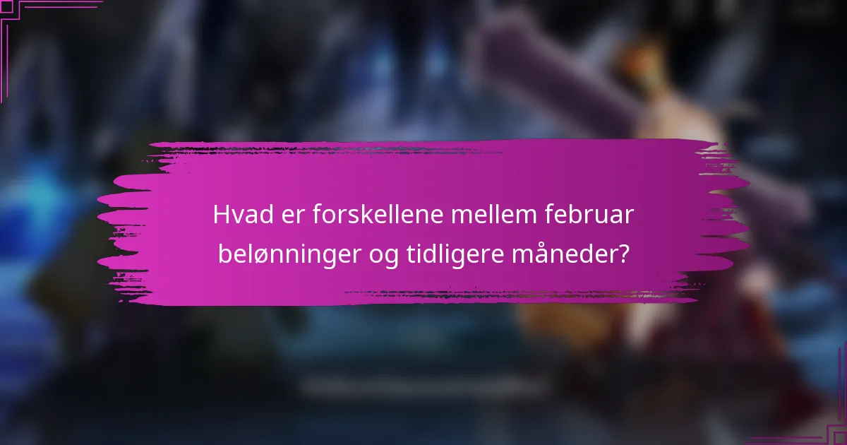 Hvad er forskellene mellem februar belønninger og tidligere måneder?