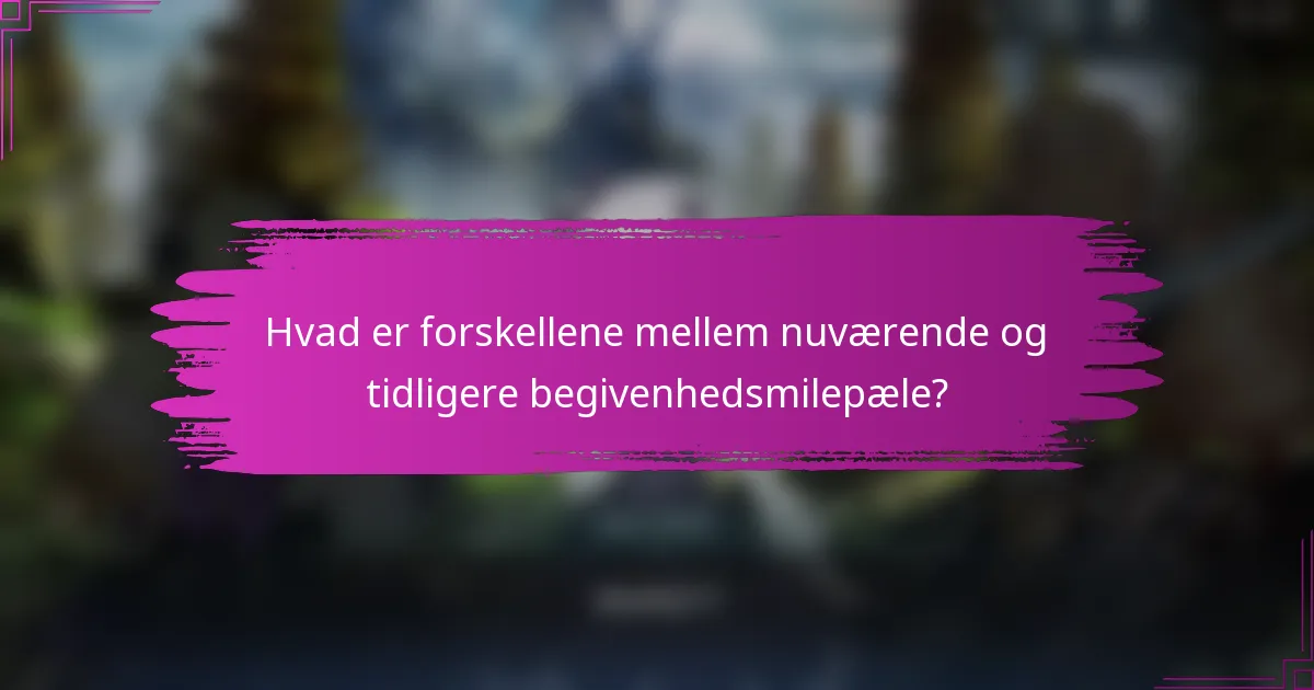Hvad er forskellene mellem nuværende og tidligere begivenhedsmilepæle?
