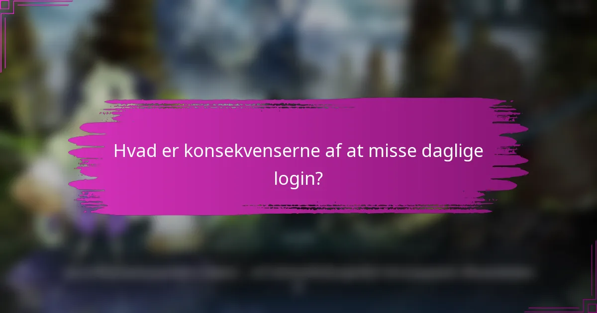 Hvad er konsekvenserne af at misse daglige login?