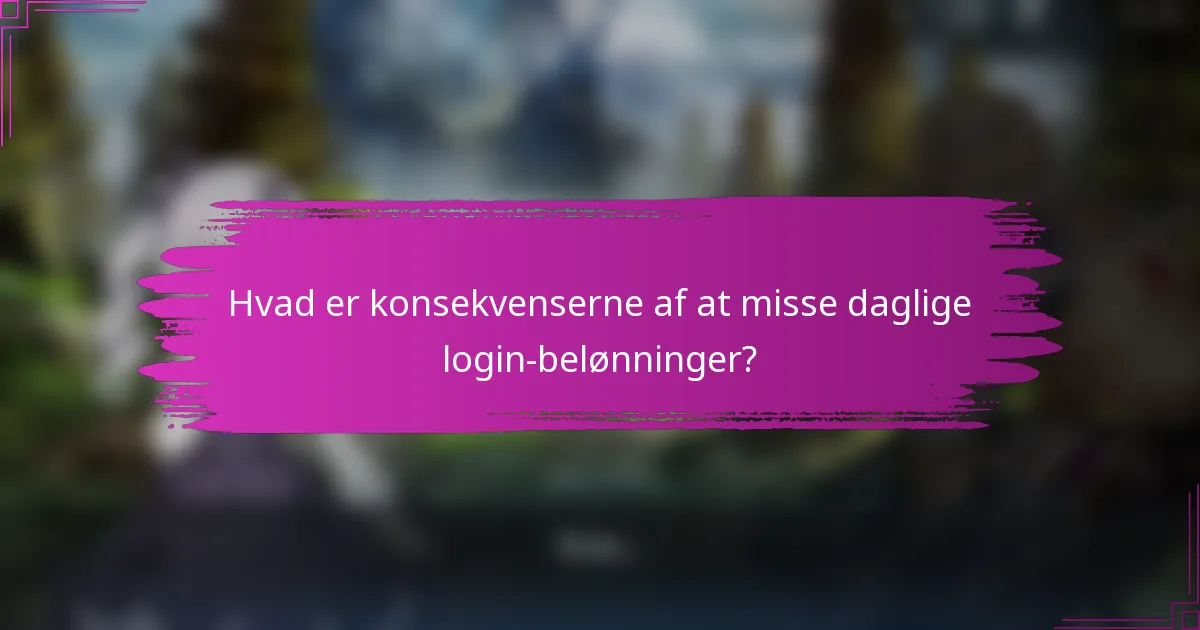 Hvad er konsekvenserne af at misse daglige login-belønninger?
