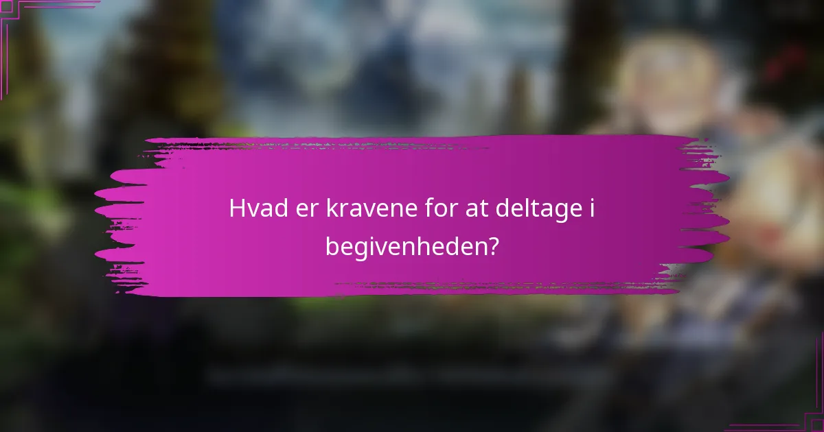 Hvad er kravene for at deltage i begivenheden?