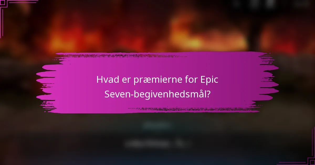 Hvad er præmierne for Epic Seven-begivenhedsmål?