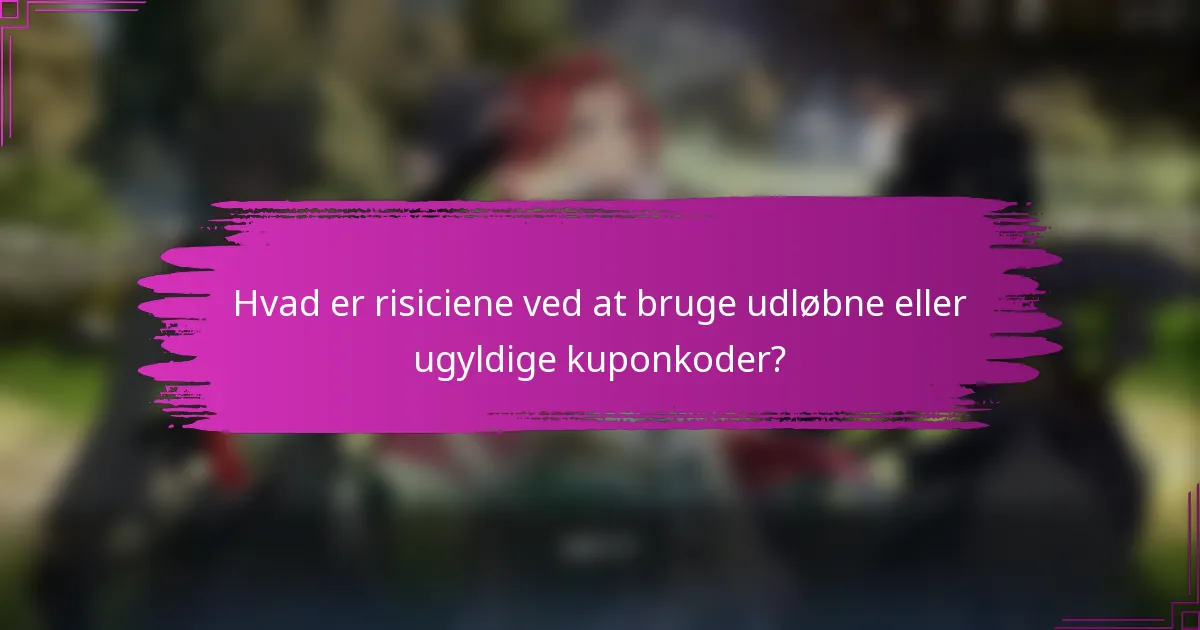 Hvad er risiciene ved at bruge udløbne eller ugyldige kuponkoder?