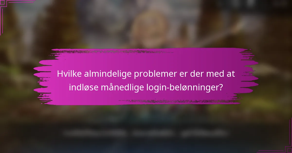 Hvilke almindelige problemer er der med at indløse månedlige login-belønninger?