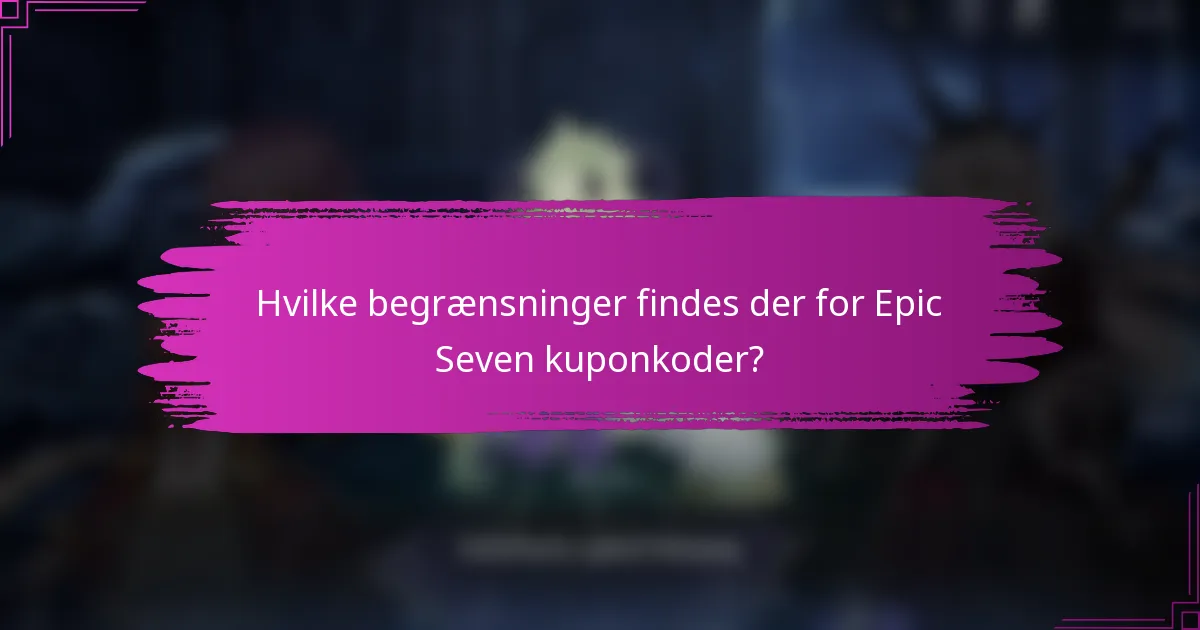 Hvilke begrænsninger findes der for Epic Seven kuponkoder?