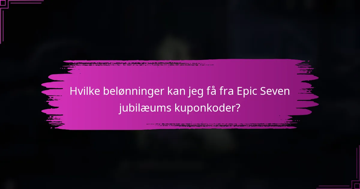 Hvilke belønninger kan jeg få fra Epic Seven jubilæums kuponkoder?