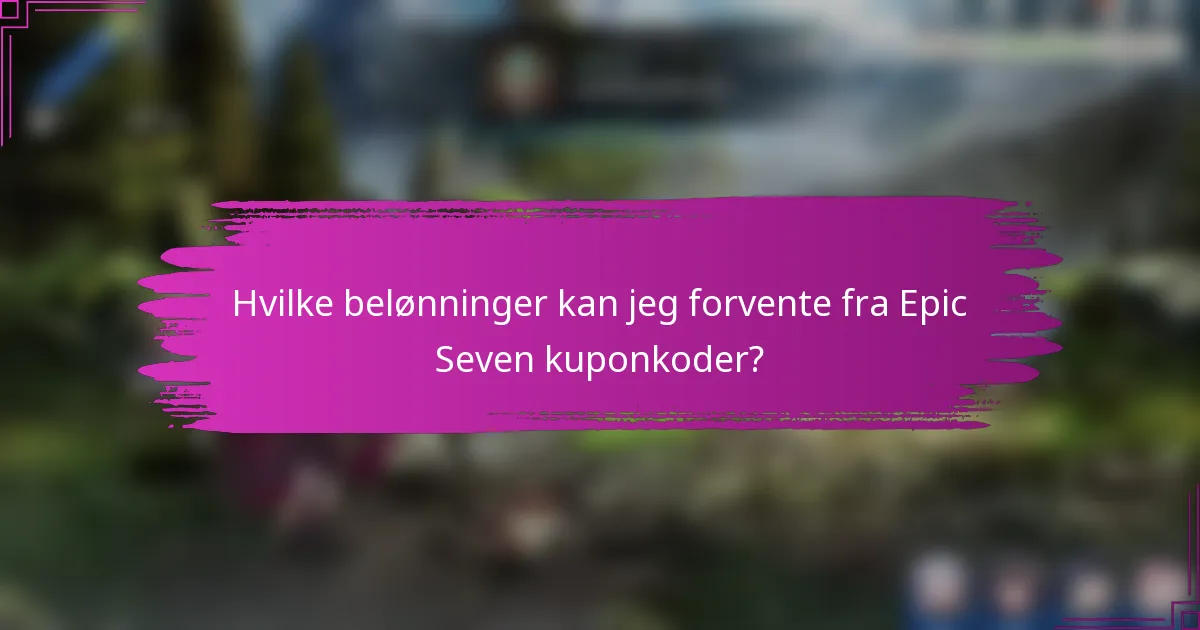 Hvilke belønninger kan jeg forvente fra Epic Seven kuponkoder?