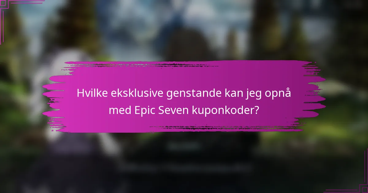 Hvilke eksklusive genstande kan jeg opnå med Epic Seven kuponkoder?