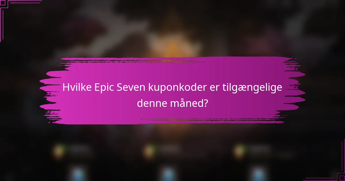 Hvilke Epic Seven kuponkoder er tilgængelige denne måned?