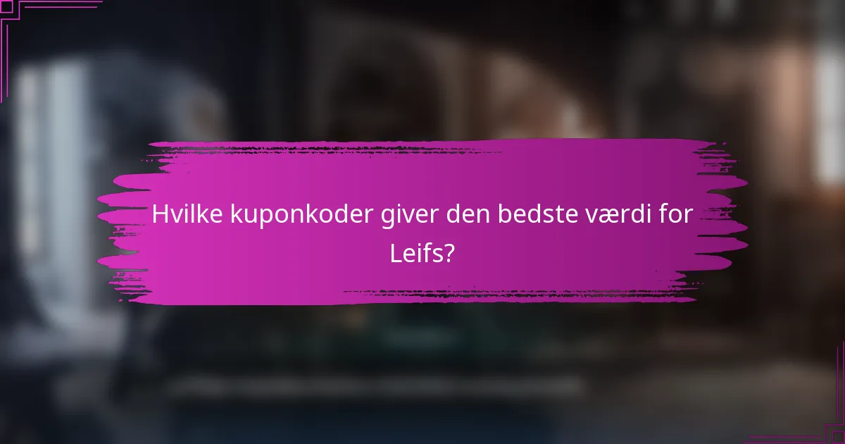 Hvilke kuponkoder giver den bedste værdi for Leifs?