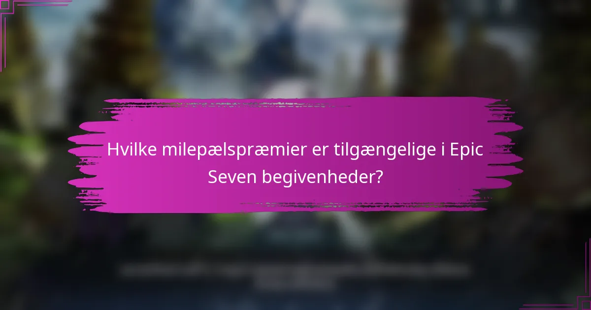 Hvilke milepælspræmier er tilgængelige i Epic Seven begivenheder?