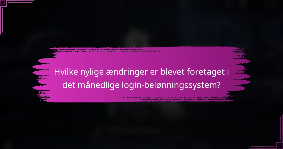 Hvilke nylige ændringer er blevet foretaget i det månedlige login-belønningssystem?