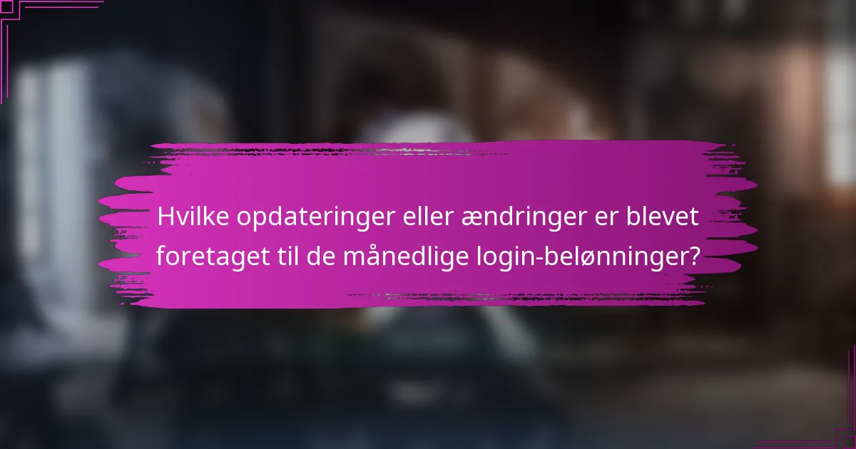 Hvilke opdateringer eller ændringer er blevet foretaget til de månedlige login-belønninger?
