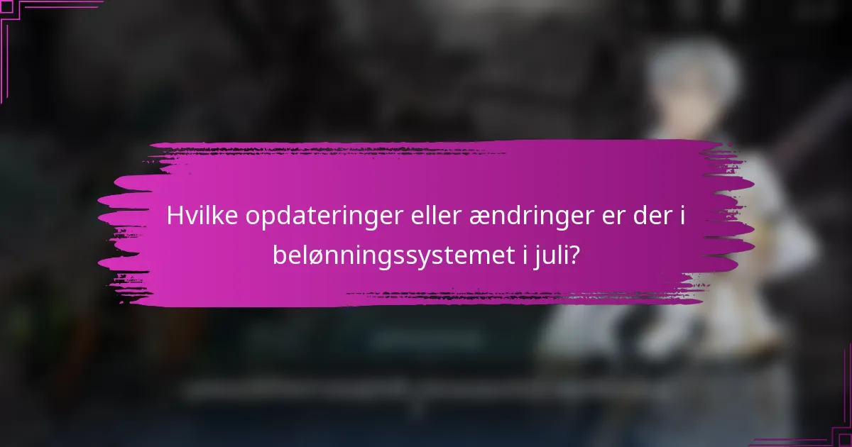 Hvilke opdateringer eller ændringer er der i belønningssystemet i juli?