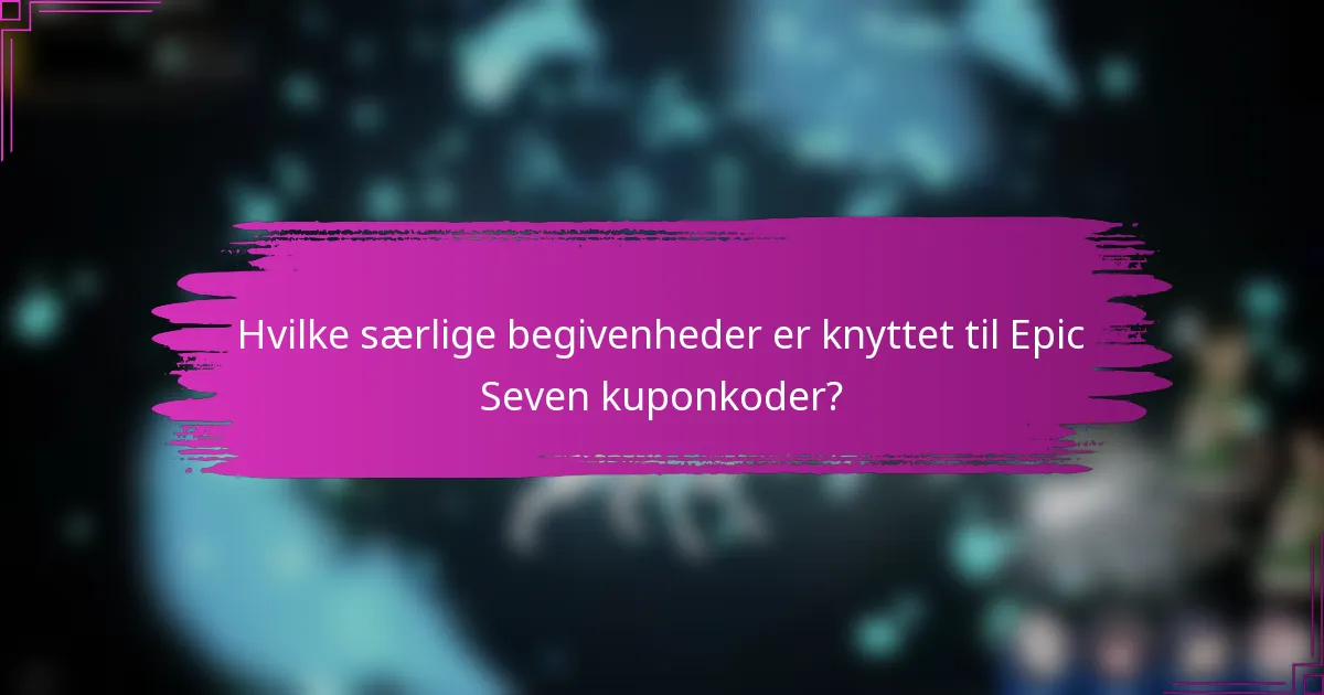 Hvilke særlige begivenheder er knyttet til Epic Seven kuponkoder?