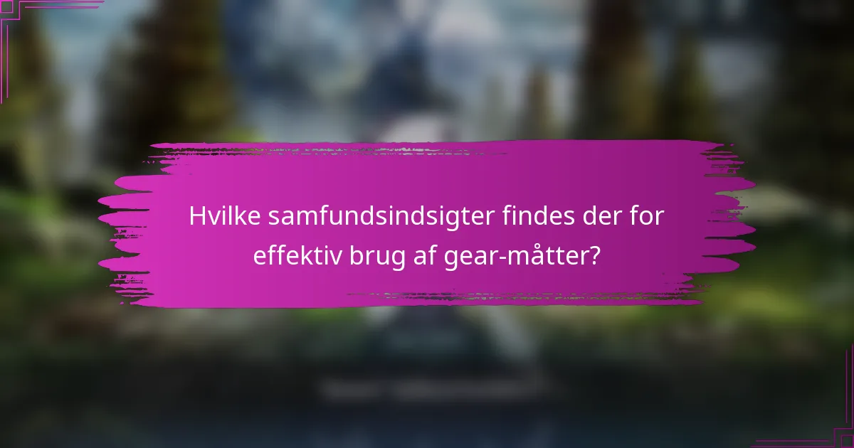 Hvilke samfundsindsigter findes der for effektiv brug af gear-måtter?
