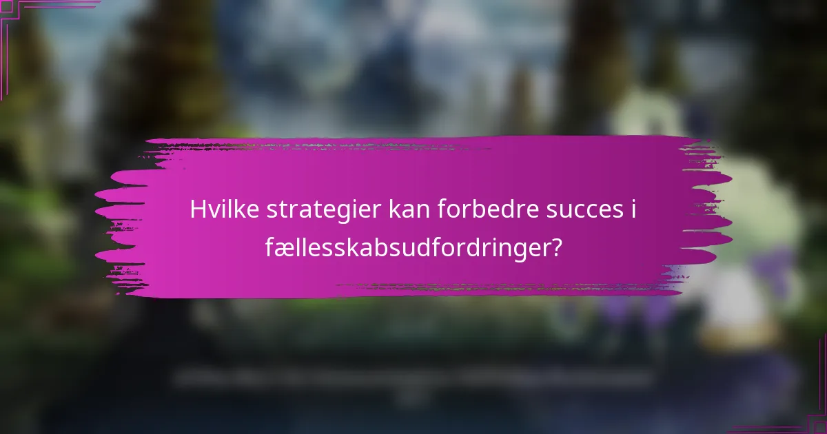 Hvilke strategier kan forbedre succes i fællesskabsudfordringer?