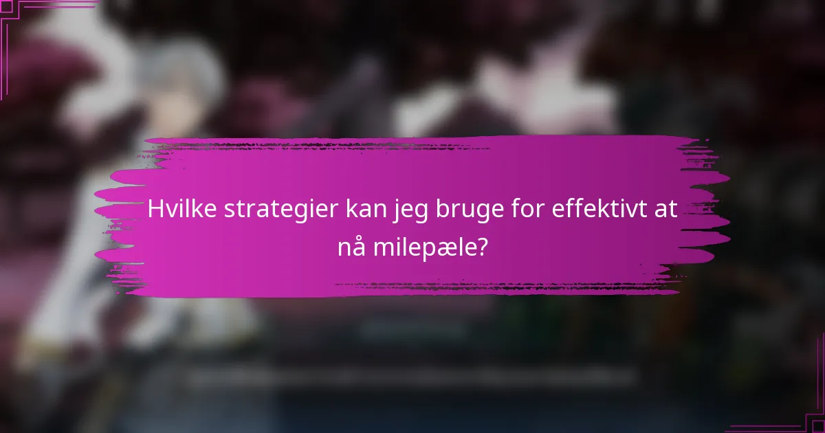 Hvilke strategier kan jeg bruge for effektivt at nå milepæle?