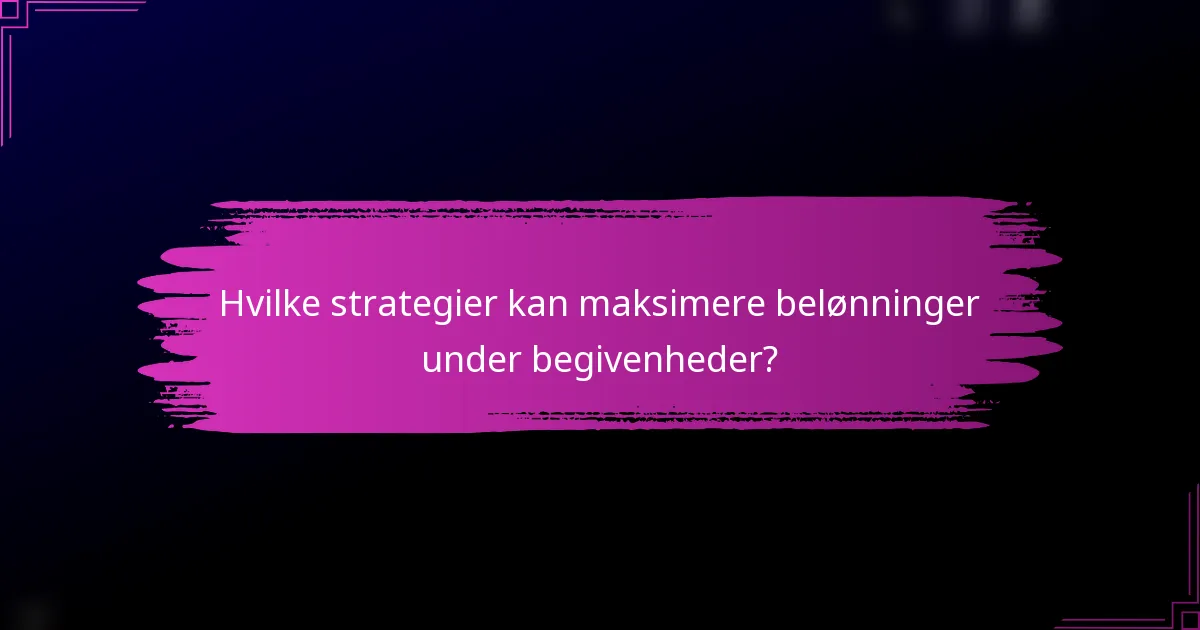 Hvilke strategier kan maksimere belønninger under begivenheder?