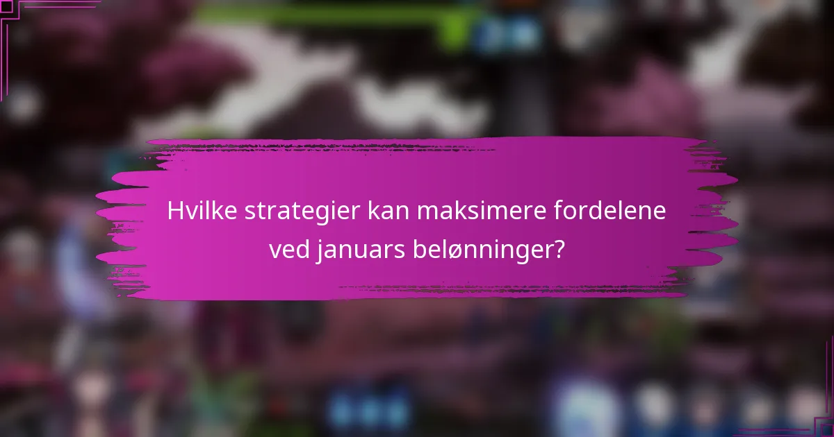 Hvilke strategier kan maksimere fordelene ved januars belønninger?