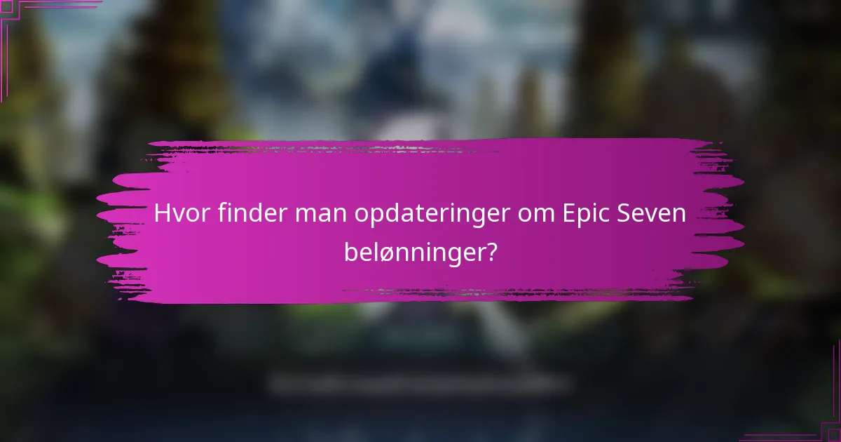 Hvor finder man opdateringer om Epic Seven belønninger?
