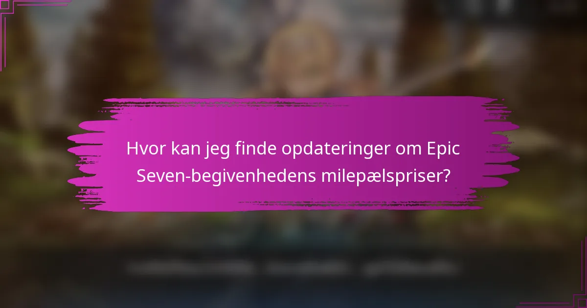 Hvor kan jeg finde opdateringer om Epic Seven-begivenhedens milepælspriser?