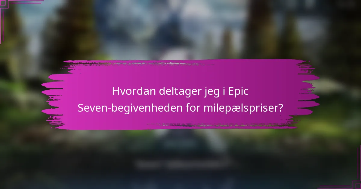Hvordan deltager jeg i Epic Seven-begivenheden for milepælspriser?
