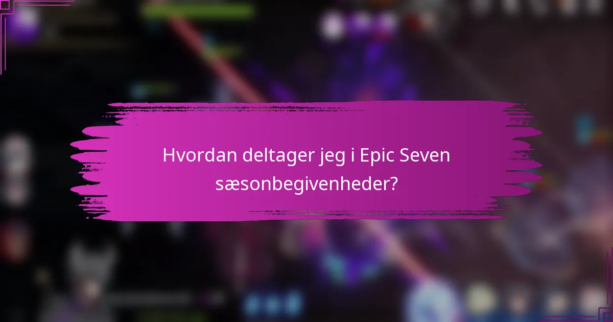 Hvordan deltager jeg i Epic Seven sæsonbegivenheder?