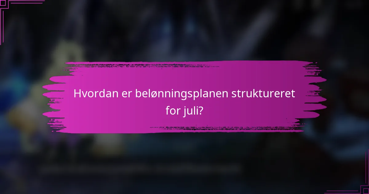 Hvordan er belønningsplanen struktureret for juli?