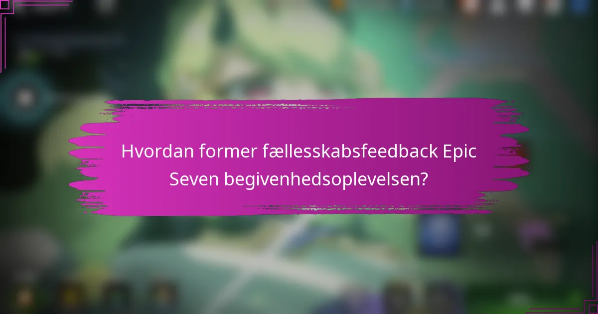 Hvordan former fællesskabsfeedback Epic Seven begivenhedsoplevelsen?
