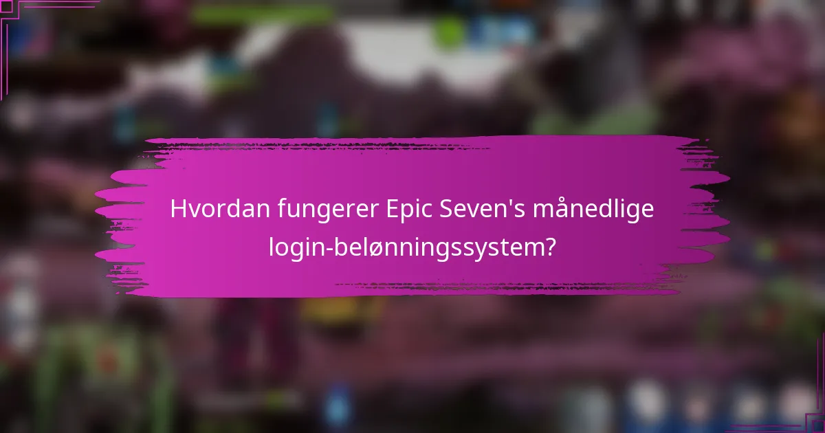 Hvordan fungerer Epic Seven's månedlige login-belønningssystem?
