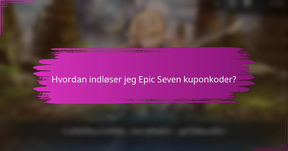 Hvordan indløser jeg Epic Seven kuponkoder?