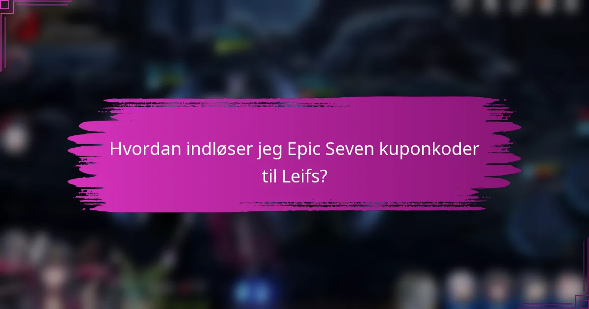Hvordan indløser jeg Epic Seven kuponkoder til Leifs?