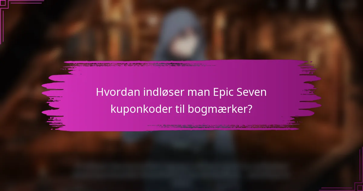 Hvordan indløser man Epic Seven kuponkoder til bogmærker?