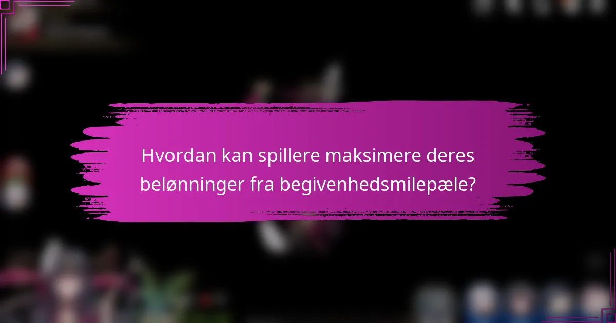 Hvordan kan spillere maksimere deres belønninger fra begivenhedsmilepæle?