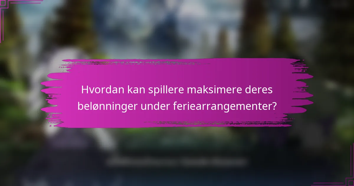 Hvordan kan spillere maksimere deres belønninger under feriearrangementer?