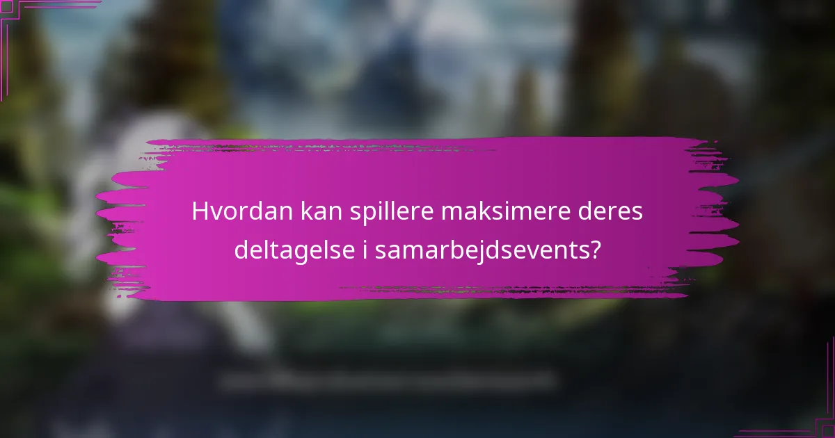Hvordan kan spillere maksimere deres deltagelse i samarbejdsevents?