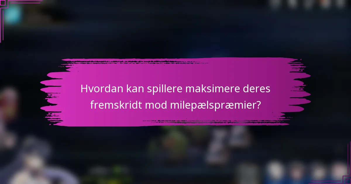 Hvordan kan spillere maksimere deres fremskridt mod milepælspræmier?