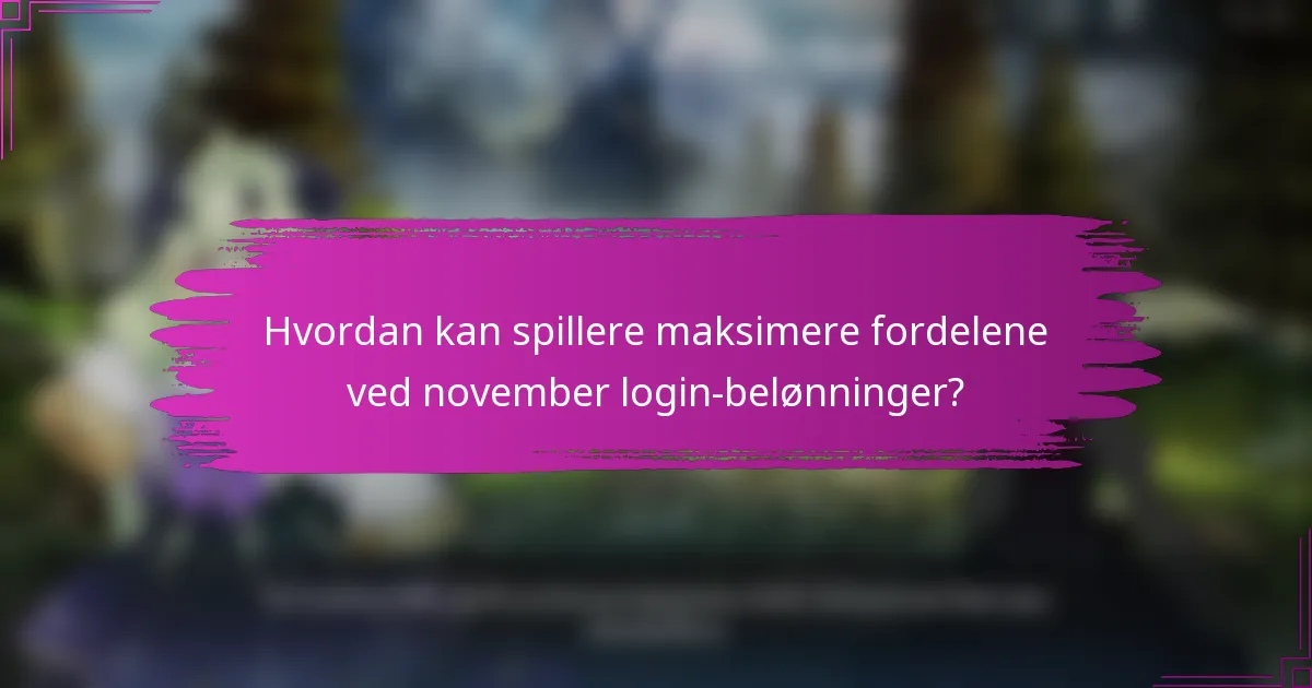 Hvordan kan spillere maksimere fordelene ved november login-belønninger?