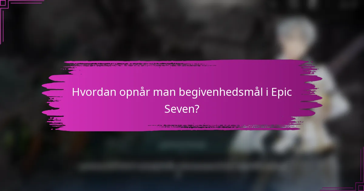 Hvordan opnår man begivenhedsmål i Epic Seven?