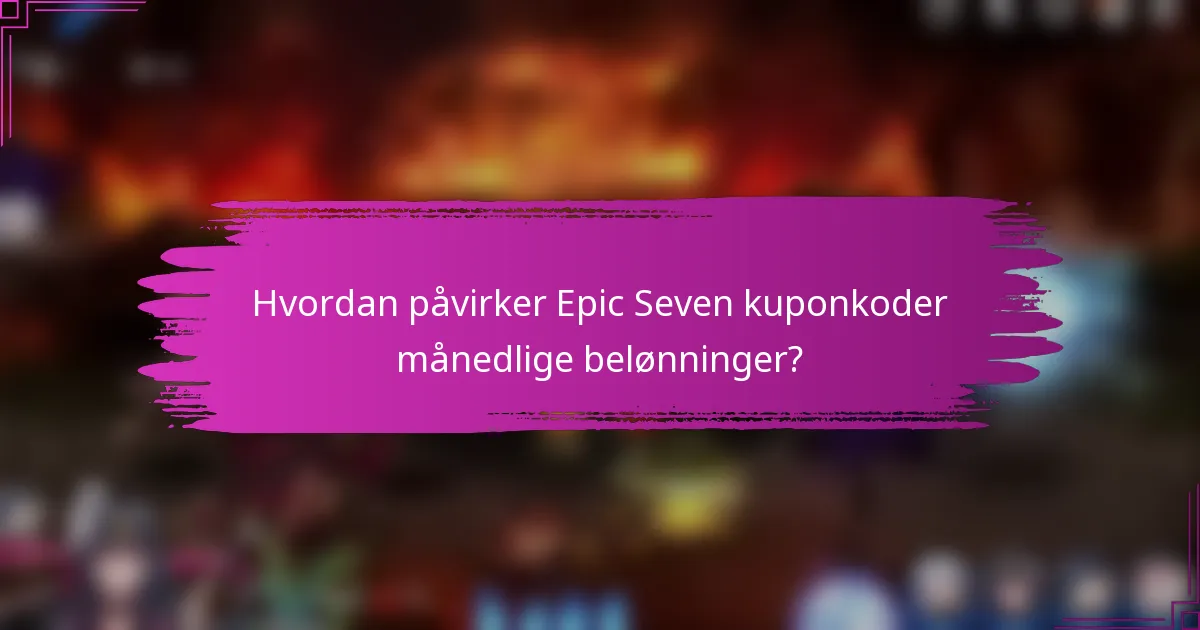 Hvordan påvirker Epic Seven kuponkoder månedlige belønninger?