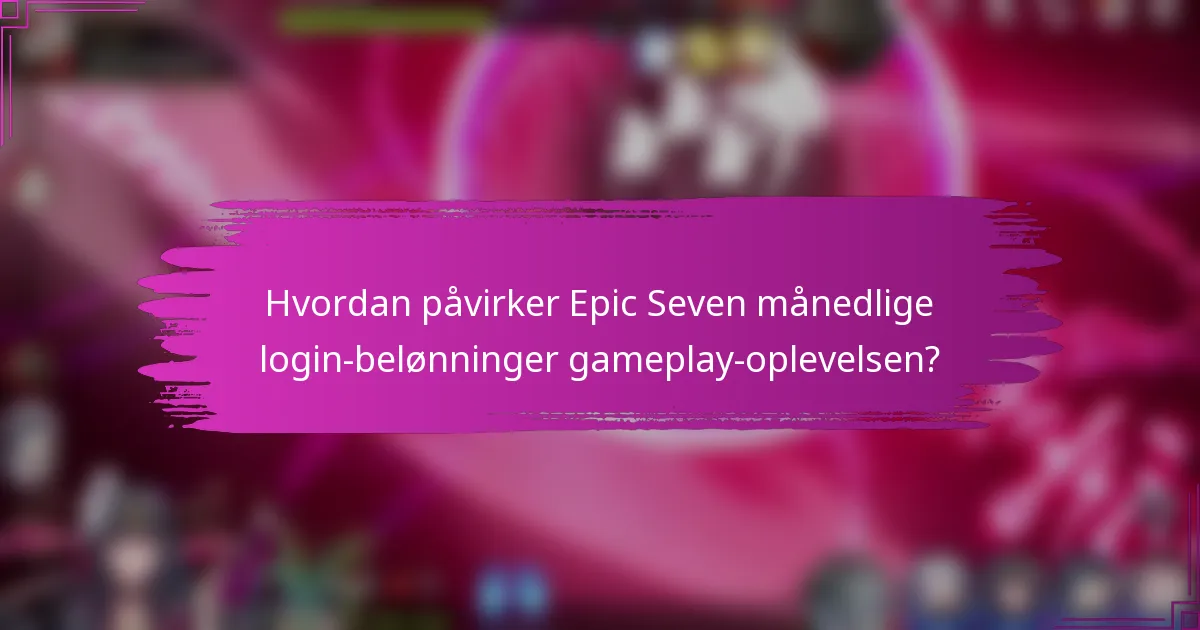 Hvordan påvirker Epic Seven månedlige login-belønninger gameplay-oplevelsen?