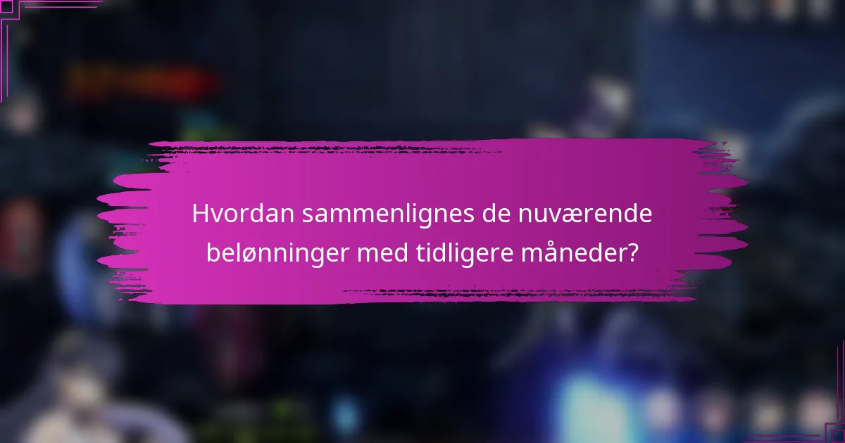 Hvordan sammenlignes de nuværende belønninger med tidligere måneder?