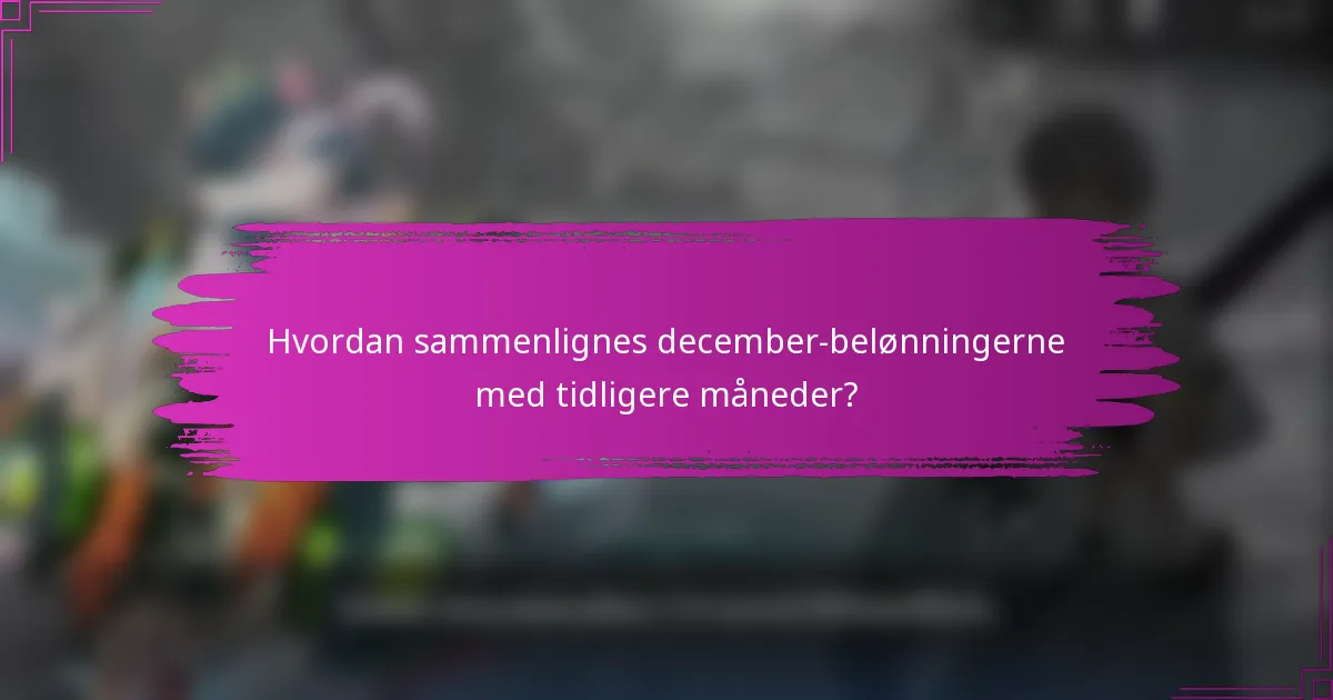 Hvordan sammenlignes december-belønningerne med tidligere måneder?