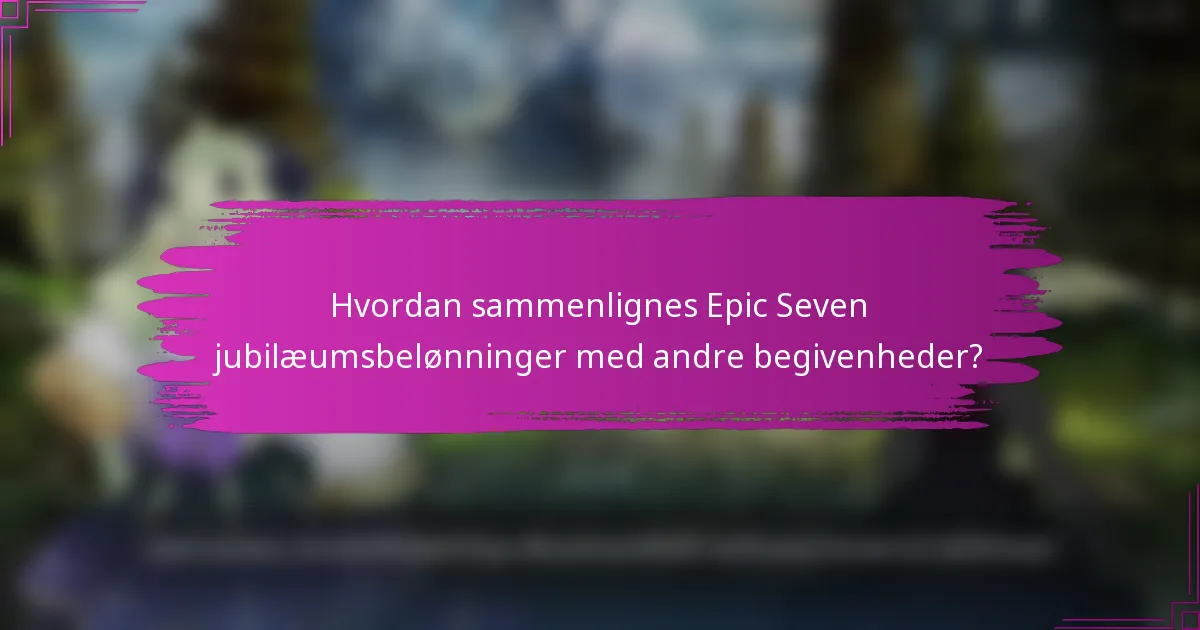 Hvordan sammenlignes Epic Seven jubilæumsbelønninger med andre begivenheder?